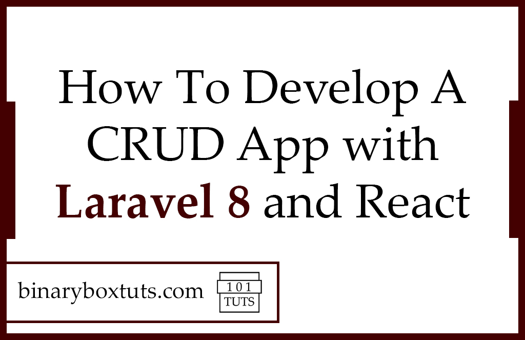 How To Develop A CRUD App with Laravel 8 and React - Binaryboxtuts